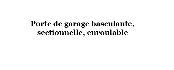 porte de garage basculante, sectionnelle, enroulable